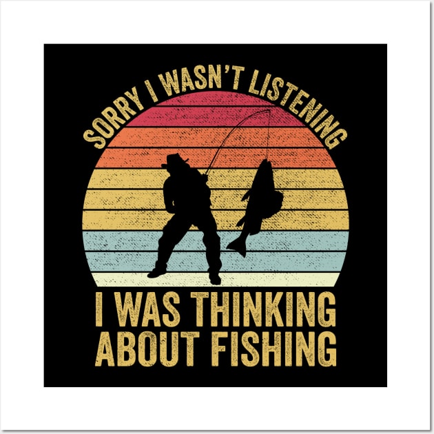 Sorry I Wasn't Listening I Was Thinking About Fishing Wall Art by DragonTees